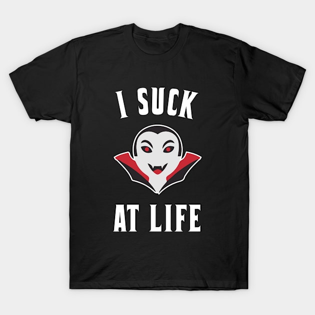 I Suck At Life T-Shirt by sandyrm